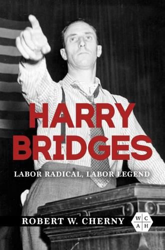 Harry Bridges: Labor Radical, Labor Legend. New edition