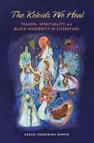 The Keloids We Heal: Trauma, Spirituality, and Black Modernity in Literature. New edition