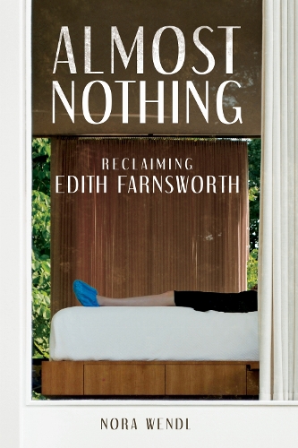 Almost Nothing: Reclaiming Edith Farnsworth. New edition