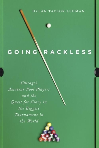 Going Rackless: Chicago's Amateur Pool Players and the Quest for Glory in the Biggest Tournament in the World.