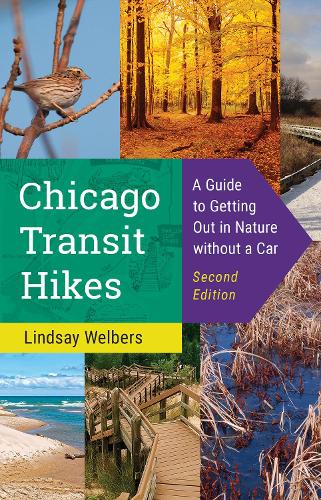 Chicago Transit Hikes: A Guide to Getting Out in Nature Without a Car. Second Edition