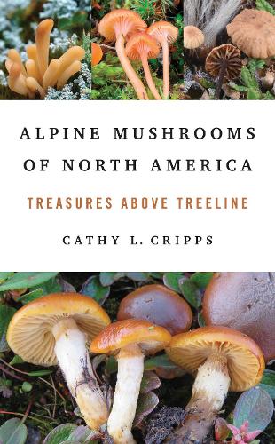 Alpine Mushrooms of North America: Treasures Above Treeline. New edition
