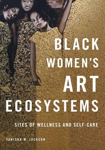 Black Women's Art Ecosystems: Sites of Wellness and Self-Care.