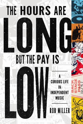 The Hours Are Long, but the Pay Is Low: A Curious Life in Independent Music. New edition