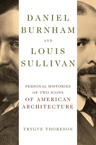 Daniel Burnham and Louis Sullivan: Personal Histories of Two Icons of American Architecture.