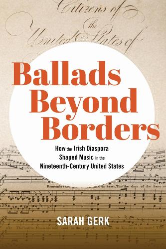 Ballads Beyond Borders: How the Irish Diaspora Shaped Music in the Nineteenth-Century United States.