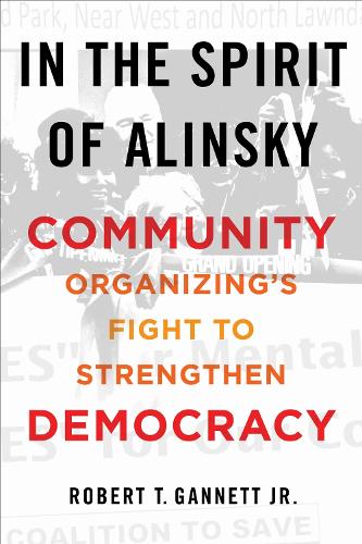 In the Spirit of Alinsky: Community Organizing's Fight to Strengthen Democracy.