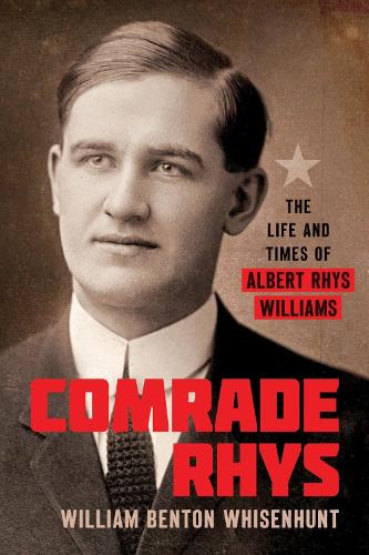 Comrade Rhys: The Life and Times of Albert Rhys Williams.