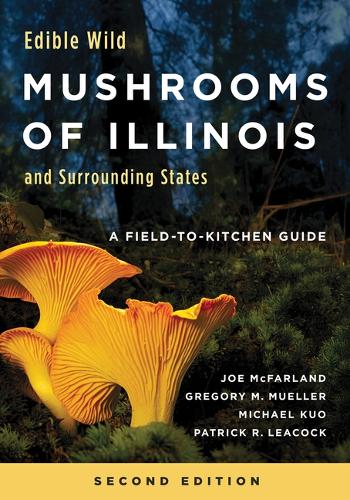 Edible Wild Mushrooms of Illinois and Surrounding States: A Field-to-Kitchen Guide, Second Edition. Second Edition