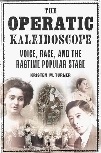 The Operatic Kaleidoscope: Voice, Race, and the Ragtime Popular Stage.