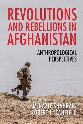 Revolutions and Rebellions in Afghanistan: Anthropological Perspectives.