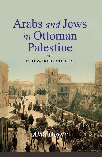 Arabs and Jews in Ottoman Palestine: Two Worlds Collide.
