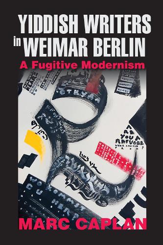 Yiddish Writers in Weimar Berlin: A Fugitive Modernism.