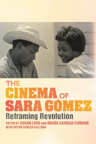 The Cinema of Sara Gomez: Reframing Revolution.