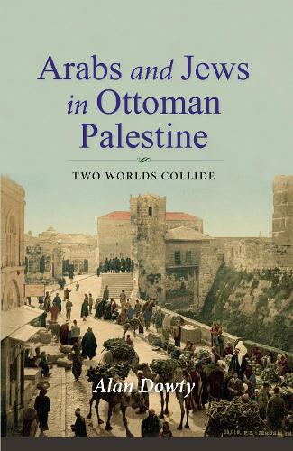 Arabs and Jews in Ottoman Palestine: Two Worlds Collide.