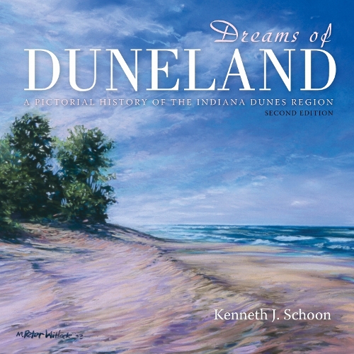 Dreams of Duneland: A Pictorial History of the Indiana Dunes Region. second edition