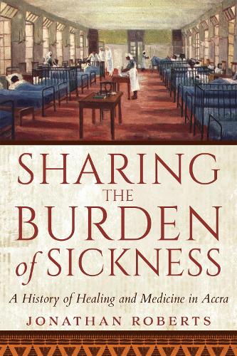 Sharing the Burden of Sickness: A History of Healing and Medicine in Accra.