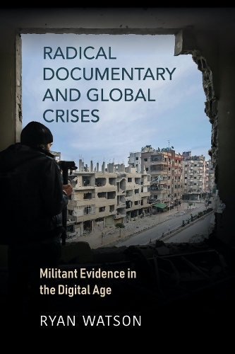 Radical Documentary and Global Crises: Militant Evidence in the Digital Age.