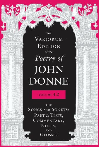 The Variorum Edition of the Poetry of John Donne, Volume 4.2: The Songs and Sonets: Part 2: Texts, Commentary, Notes, and Glosses.