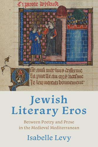Jewish Literary Eros: Between Poetry and Prose in the Medieval Mediterranean.