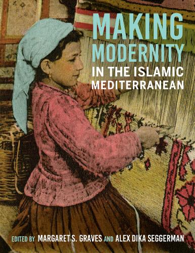 Making Modernity in the Islamic Mediterranean.