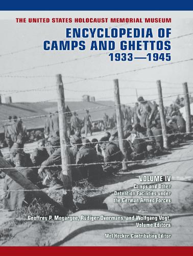 The United States Holocaust Memorial Museum Encyclopedia of Camps and Ghettos, 1933-1945. Volume IV