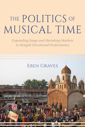 The Politics of Musical Time: Expanding Songs and Shrinking Markets in Bengali Devotional Performance.