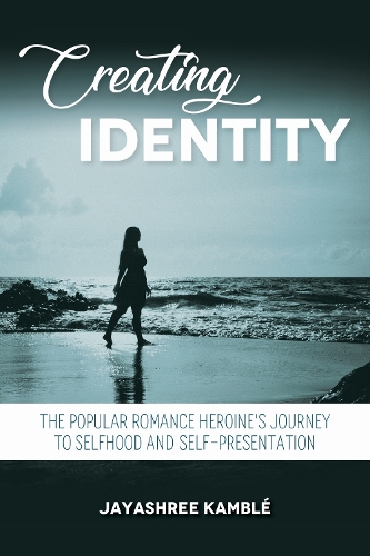 Creating Identity: The Popular Romance Heroine's Journey to Selfhood and Self-Presentation.