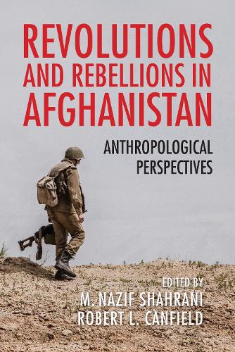 Revolutions and Rebellions in Afghanistan: Anthropological Perspectives.