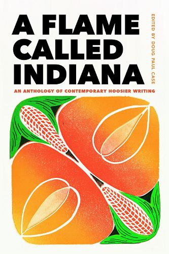 A Flame Called Indiana: An Anthology of Contemporary Hoosier Writing.