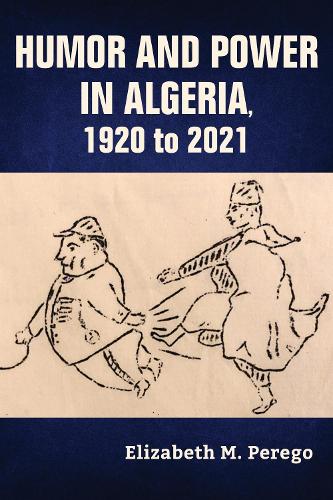 Humor and Power in Algeria, 1920 to 2021.