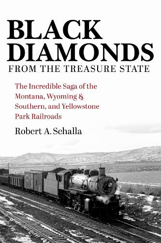Black Diamonds from the Treasure State: The Incredible Saga of the Montana, Wyoming & Southern, and Yellowstone Park Railroads.