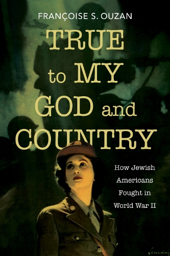 True to My God and Country: How Jewish Americans Fought in World War II.