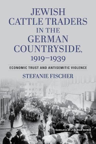 Jewish Cattle Traders in the German Countryside, 1919-1939: Economic Trust and Antisemitic Violence.