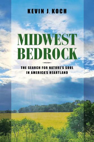 Midwest Bedrock: The Search for Nature's Soul in America's Heartland.