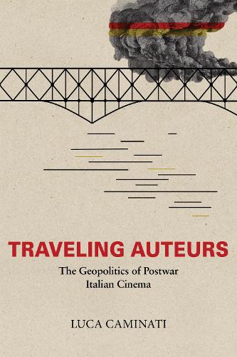Traveling Auteurs: The Geopolitics of Postwar Italian Cinema.