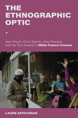 The Ethnographic Optic: Jean Rouch, Chris Marker, Alain Resnais, and the Turn Inward in 1960s French Cinema.