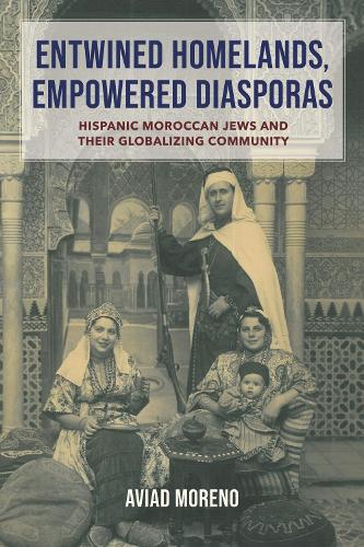 Entwined Homelands, Empowered Diasporas: Hispanic Moroccan Jews and Their Globalizing Community.