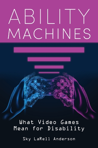 Ability Machines: What Video Games Mean for Disability.