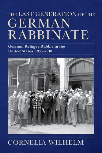 The Last Generation of the German Rabbinate: German Refugee Rabbis in the United States, 1933-2010.