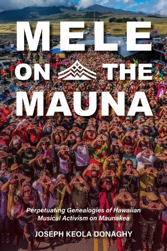 Mele on the Mauna: Perpetuating Genealogies of Hawaiian Musical Activism on Maunakea.