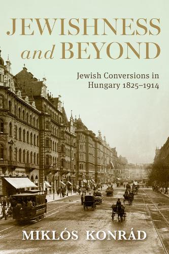 Jewishness and Beyond: Jewish Conversions in Hungary 1825-1914.