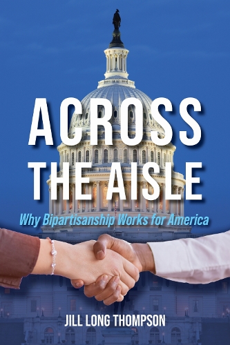Across the Aisle: Why Bipartisanship Works for America.