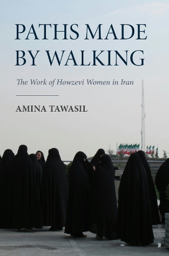 Paths Made by Walking: The Work of Howzevi Women in Iran.