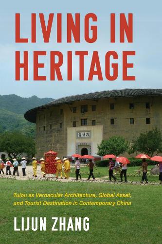 Living in Heritage: Tulou As Vernacular Architecture, Global Asset, and Tourist Destination in Contemporary China.
