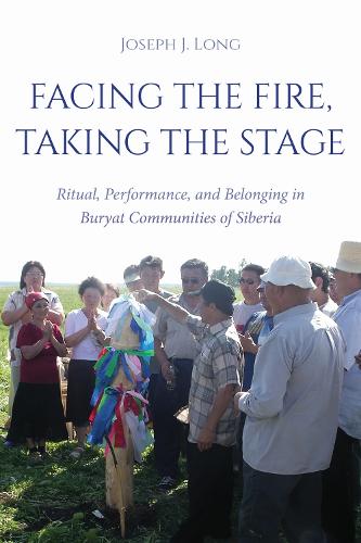 Facing the Fire, Taking the Stage: Ritual, Performance, and Belonging in Buryat Communities of Siberia.