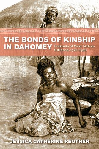 The Bonds of Kinship in Dahomey: Portraits of West African Girlhood, 1720-1940.