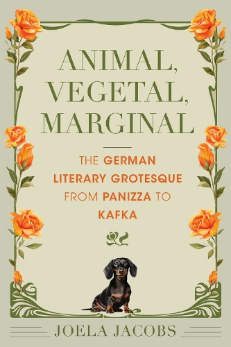 Animal, Vegetal, Marginal: The German Literary Grotesque from Panizza to Kafka.