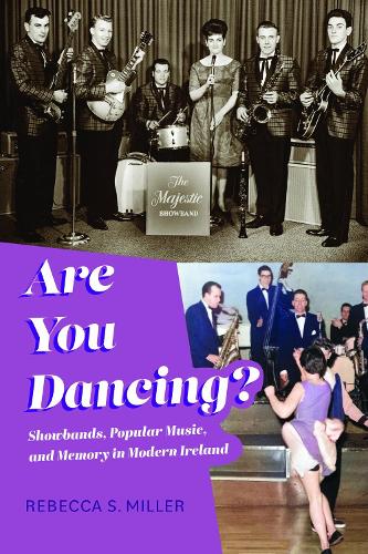 Are You Dancing?: Showbands, Popular Music, and Memory in Modern Ireland.