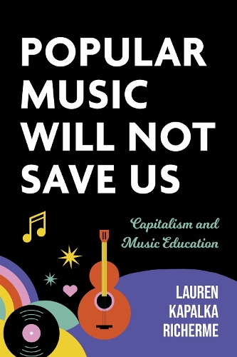 Popular Music Will not Save Us: Capitalism and Music Education.